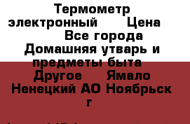 Термометр электронный 	 . › Цена ­ 300 - Все города Домашняя утварь и предметы быта » Другое   . Ямало-Ненецкий АО,Ноябрьск г.